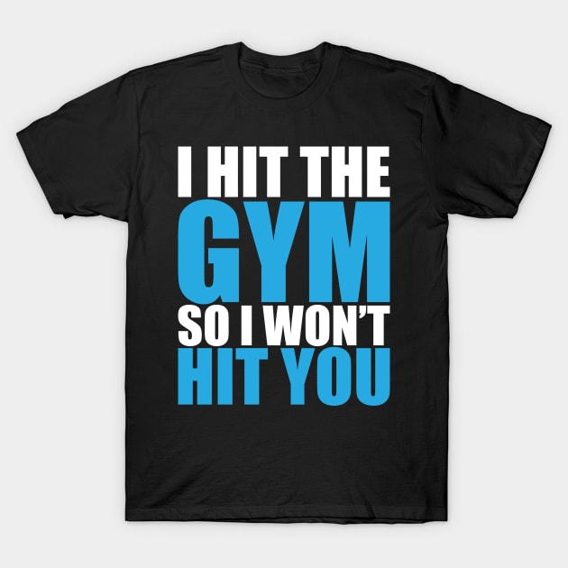 I Hit The Gym So I Won't Hit You T-Shirt by fromherotozero